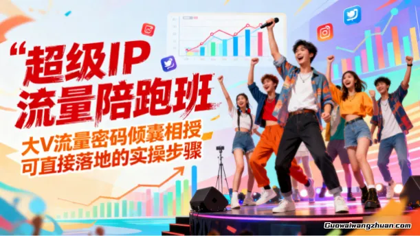 超级IP流量陪跑班，大V流量密码倾囊相授，可直接落地的实操步骤