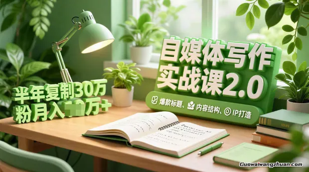 自媒体写作实战课2.0，爆款标题、内容结构、IP打造，半年复制30万粉月入破万+