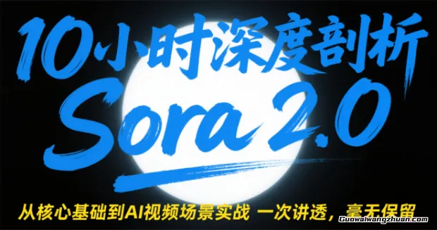 全网首发！10小时深度剖析Sora 2.0：从核心基础到AI视频场景实战，一次讲透，毫无保留