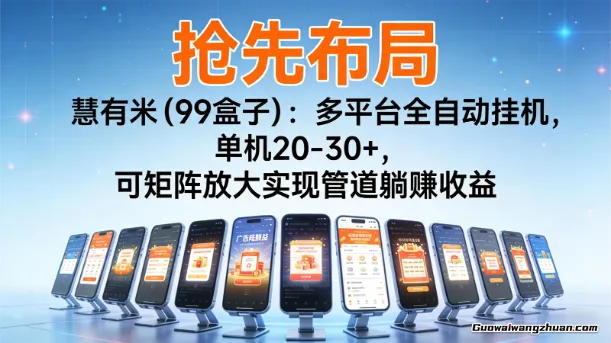 抢先布局慧有米（99盒子）：多平台全自动挂机，单机20-30+，可矩阵实现管道躺挣