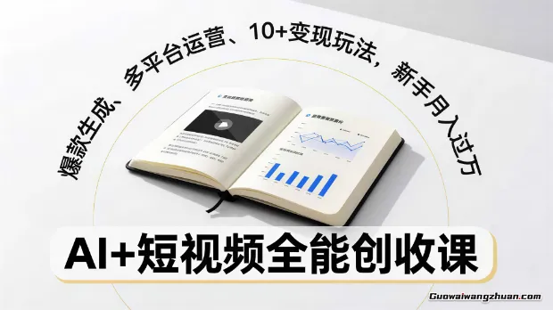 AI+短视频全能创收课，爆款生成、多平台运营、10+变现玩法，新手月入过万