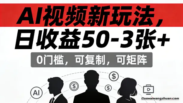 AI视频新玩法，日收益50-3张+，0门槛，可复制，可矩阵