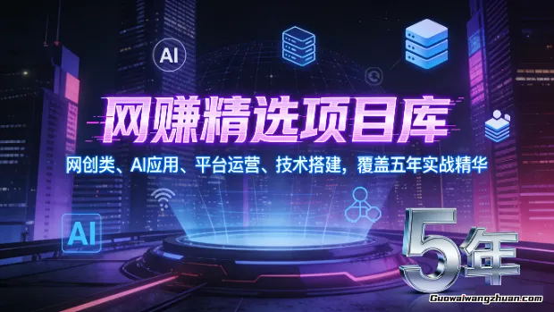 网赚精选项目库，网创类、AI应用、平台运营、技术搭建，覆盖五年实战精华