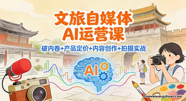 文旅自媒体AI运营课：破内卷+产品定价+内容创作+拍摄实战
