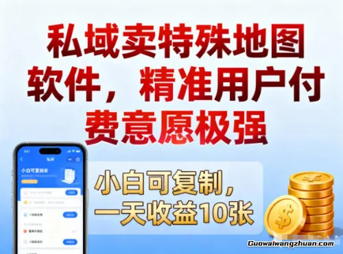 私域卖特殊地图软件，精准用户付费意愿极强，一天收益10张，小白可复制