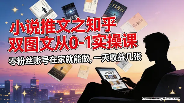 小说推文之知乎双图文从0-1实操课，零粉丝账号在家就能做，一天收益几张