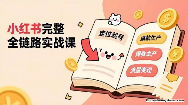 小红书完整全链路实战课，定位起号、爆款生产、流量变现，实现稳定出单，净利润可观