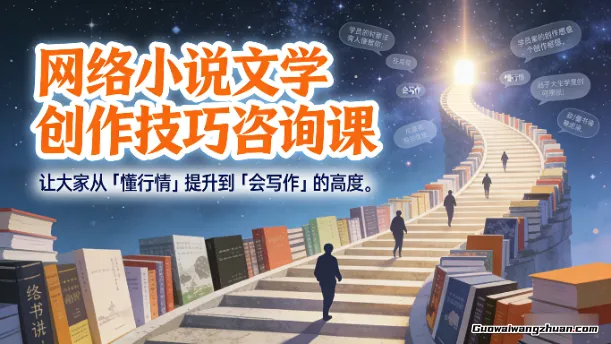 网络小说文学创作技巧咨询课，让大家从「懂行情」提升到「会写作」的高度