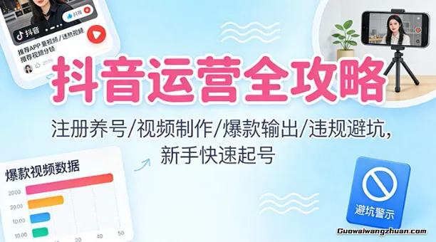 抖音运营全攻略：注册养号/视频制作/爆款输出/违规避坑，新手快速起号