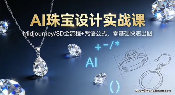 AI珠宝设计实战课:Midjourney/SD全流程+咒语公式,零基础快速出图
