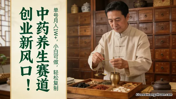 创业新风口！中药养生赛道，单号月入1W+，小白可做，轻松复制