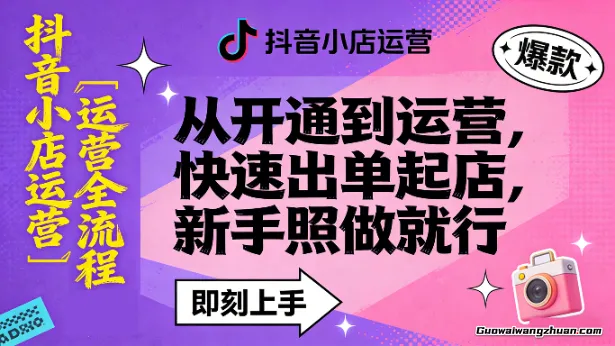 抖音小店运营全流程，从开通到运营，快速出单起店，新手照做就行