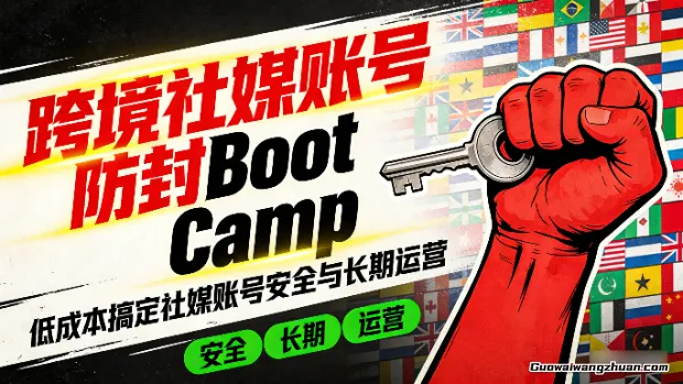 跨境社媒账号防封Boot Camp，低成本搞定社媒账号安全与长期运营