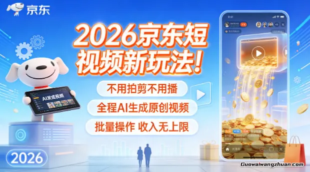 2026京东短视频新玩法！不用拍剪不用播，全程AI生成原创视频，批量操作收入无上限