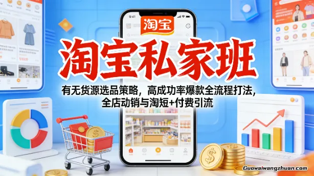 淘宝私家班，有无货源选品策略，高成功率爆款全流程打法，全店动销与淘短+付费引流