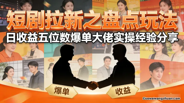 短剧拉新之盘点玩法，日收益五位数爆单大佬实操经验分享