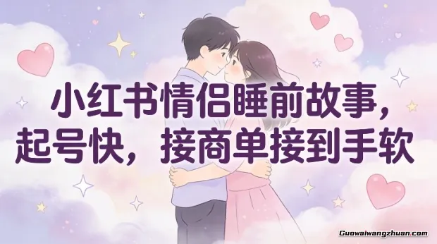 小红书情侣睡前故事，起号快，接商单接到手软