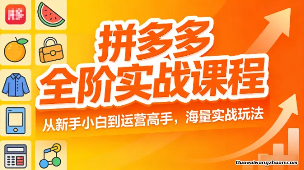 拼多多全阶实战课程，从新手小白到运营高手，海量实战玩法