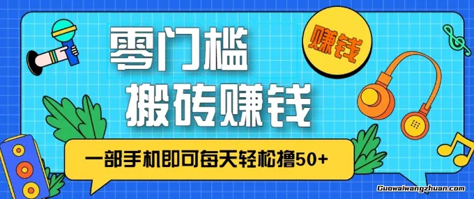 零成本零门槛无脑搬砖赚钱项目，只需一部手机即可每天轻松撸50+