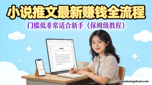 小说推文蕞新赚钱全流程，门槛低非常适合新手（保姆级教程）