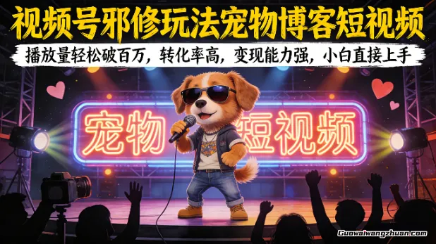 视频号邪修玩法宠物博客短视频，播放量轻松破百万，转化率高，变现能力强，小白直接上手