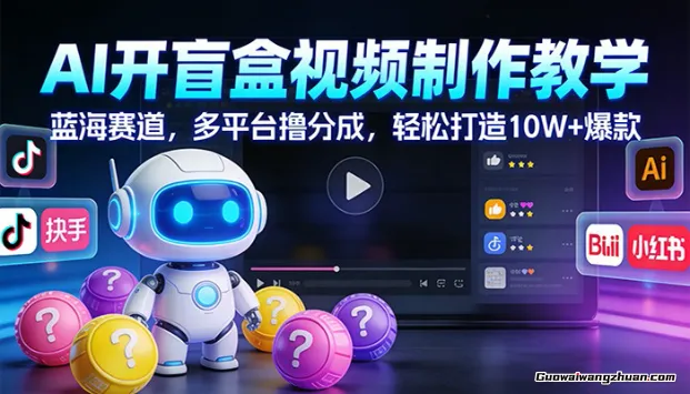 AI开盲盒视频制作教学：蓝海赛道，多平台撸分成，轻松打造10W+爆款