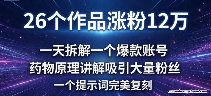 26个作品涨粉12w，一天拆解一个爆款账号，药物原理讲解吸引大量粉丝，一个提示词完美复刻