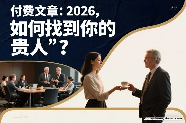 付费文章：2026，如何找到你的“贵人”？规避风险，获得更多晋升机会
