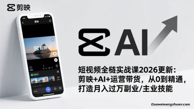 短视频全栈实战课2026：剪映+AI+运营带货，从0到精通，打造月入过万副业/主业技能
