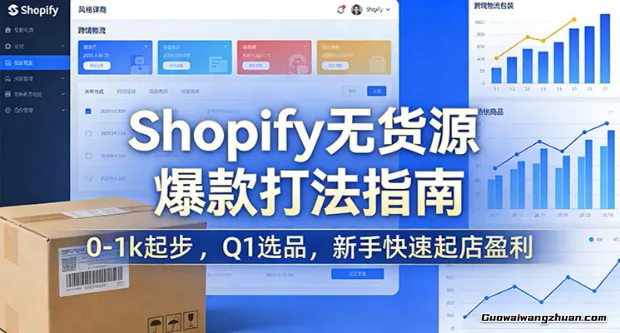 Shopify无货源爆款掘金课：0-1k起步 ，Q1选品，新手快速起店盈利