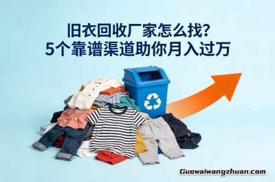 旧衣回收厂家怎么找？这5个靠谱渠道帮你对接，月入过万不是梦