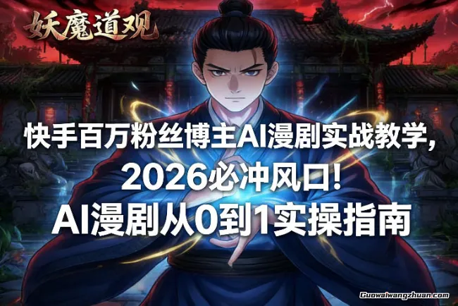 快手百万粉丝博主AI漫剧实战教学，2026必冲风口！AI漫剧从0到1实操指南