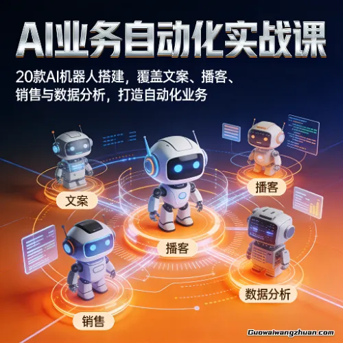AI业务自动化实战课，20款AI机器人搭建，覆盖文案、播客、销售与数据分析，打造自动化业务