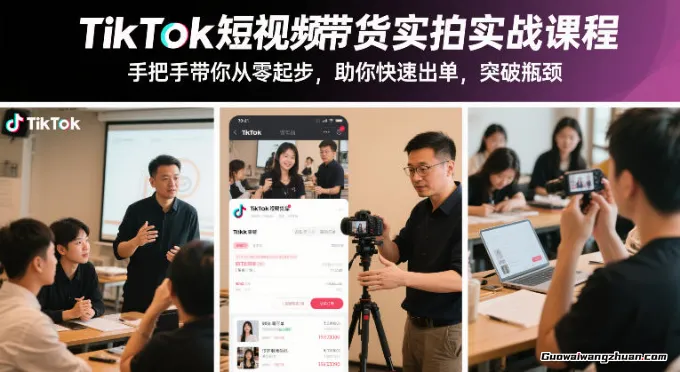 TikTok短视频带货实拍实战课程，手把手带你从零起步，助你快速出单，突破瓶颈