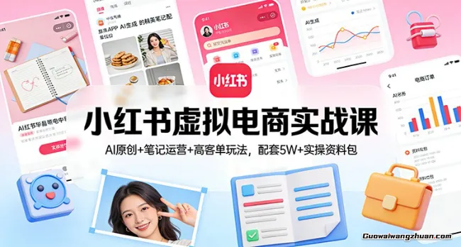 小红书虚拟电商实战课：AI原创+笔记运营+高客单玩法，配套5W+实操资料包