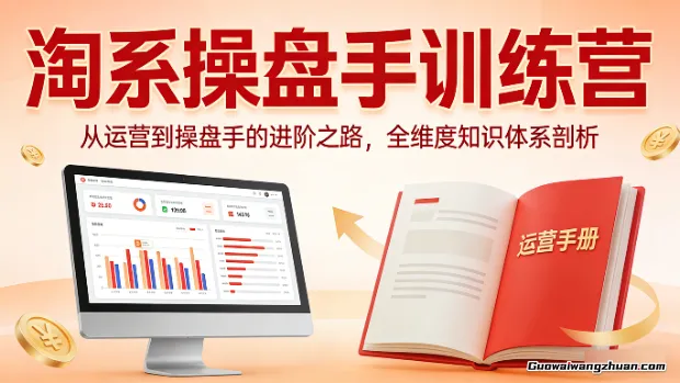 淘系操盘手训练营，​从运营到操盘手的进阶之路，全维度知识体系剖析