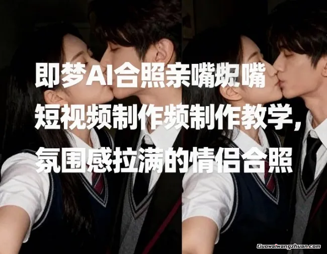 即梦AI合照亲嘴短视频制作教学，氛围感拉满的情侣合照