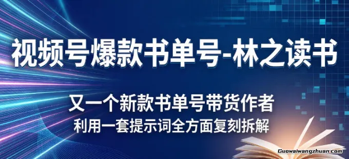 视频号爆款书单号-林之读书，又一个新款书单号带货作者，利用一套提示词全方面复刻拆解