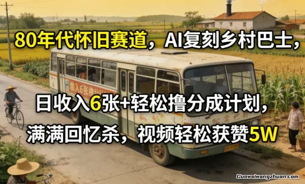 80年代怀旧赛道，AI复刻乡村巴士，日收入6张+轻松撸分成计划，满满回忆杀，视频轻松获赞5W