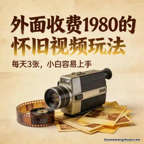 外面收费1980的怀旧视频玩法，每天3张，小白容易上手【附带教程】