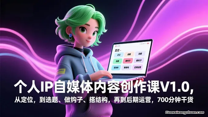 个人IP自媒体内容创作课V1.0，从定位，到选题、做钩子、搭结构，再到后期运营，700分钟干货