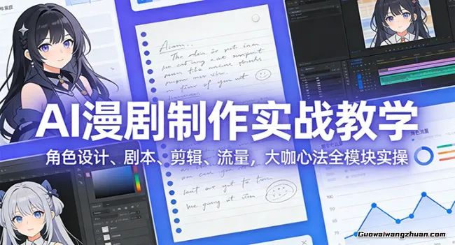 AI 漫剧制作实战教学：角色设计、剧本、剪辑、流量，大咖心法全模块实操