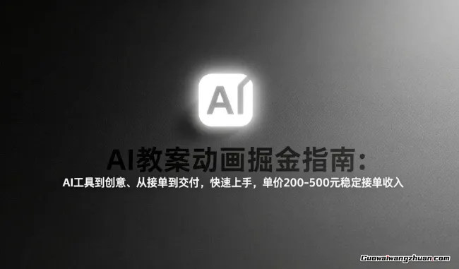 AI教案动画掘金指南：从工具到创意、从接单到交付，快速上手，单价200-500元稳定接单收入