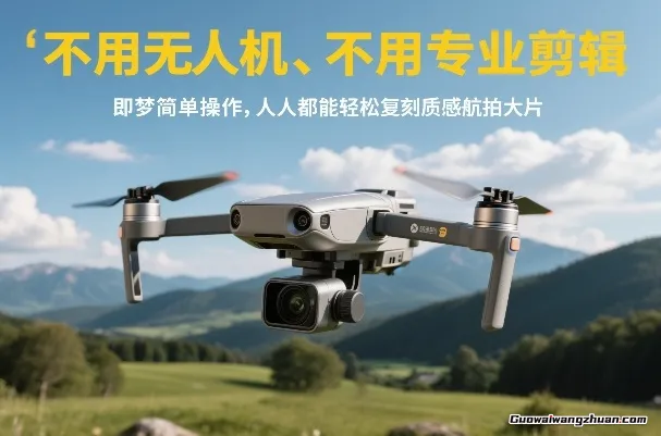 不用无人机、不用专业剪辑，即梦简单操作，人人都能轻松复刻质感航拍大片
