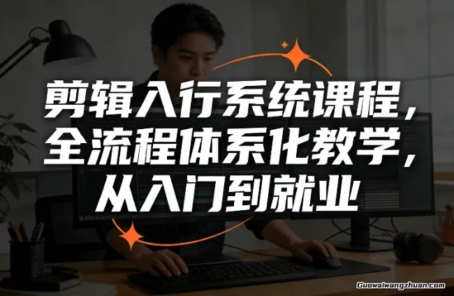 剪辑师小白到职业高手实战：四大项目实操、就业指导，零基础转型，助力实现月薪8000+