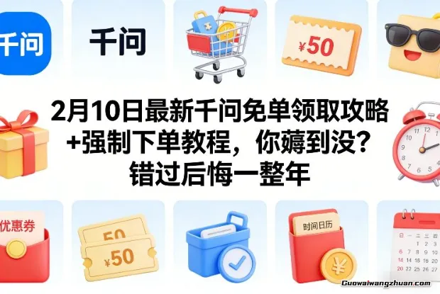 2月10日千问免单领取攻略+强制下单教程，你薅到没？错过后悔一整年