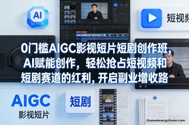 0门槛AIGC影视短片短剧创作班，AI赋能创作，轻松抢占短视频和短剧赛道的红利，开启副业增收路