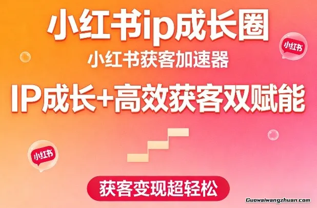小红书ip成长圈，小红书获客加速器，IP成长+快速获客双赋能，获客变现超轻松