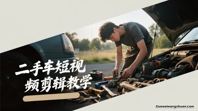 二手车短视频剪辑教学，手把手教会你，新手也能直接上手