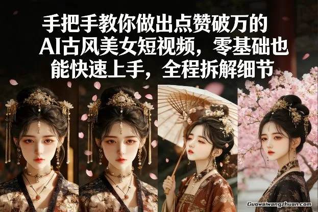 手把手教你做出点赞破万的AI古风美女短视频，零基础也能快速上手，全程拆解细节